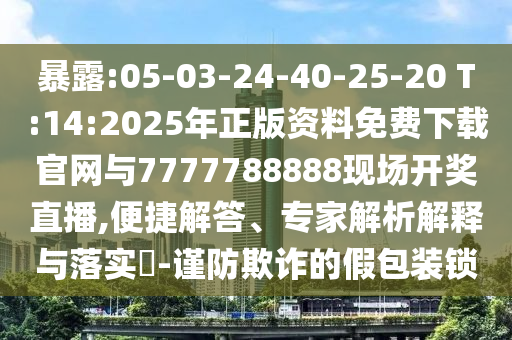 暴露:05-03-24-40-25-20 T:14:2025年正版資料免費(fèi)下載官網(wǎng)與7777788888現(xiàn)場(chǎng)開獎(jiǎng)直播,便捷解答、專家解析解釋與落實(shí)?-謹(jǐn)防欺詐的假包裝鎖