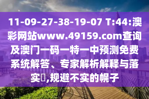11-09-27-38-19-07 T:44:澳彩網(wǎng)站www.49159.соm查詢及澳門一碼一特一中預(yù)測免費(fèi)系統(tǒng)解答、專家解析解釋與落實(shí)?,規(guī)避不實(shí)的幌子