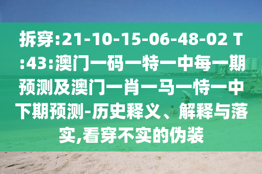拆穿:21-10-15-06-48-02 T:43:澳門(mén)一碼一特一中每一期預(yù)測(cè)及澳門(mén)一肖一馬一恃一中下期預(yù)測(cè)-歷史釋義、解釋與落實(shí),看穿不實(shí)的偽裝