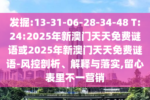 發(fā)掘:13-31-06-28-34-48 T:24:2025年新澳門(mén)天天免費(fèi)謎語(yǔ)或2025年新澳門(mén)天天免費(fèi)謎語(yǔ)-風(fēng)控剖析、解釋與落實(shí),留心表里不一營(yíng)銷
